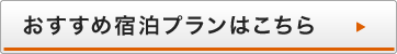 おすすめ宿泊プランはこちら